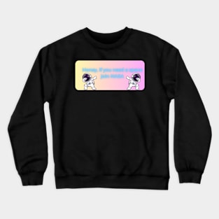 honey if you need space join nasa pt6 Crewneck Sweatshirt